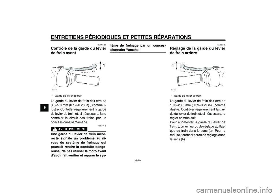 YAMAHA CYGNUS 125 2000  Notices Demploi (in French)  
ENTRETIENS PÉRIODIQUES ET PETITES RÉPARATIONS 
6-19 
1
2
3
4
5
6
7
8
9
 
FAUT1220 
Contrôle de la garde du levier
de frein avant  
La garde du levier de frein doit être de
3.0–5.0 mm (0.12–0