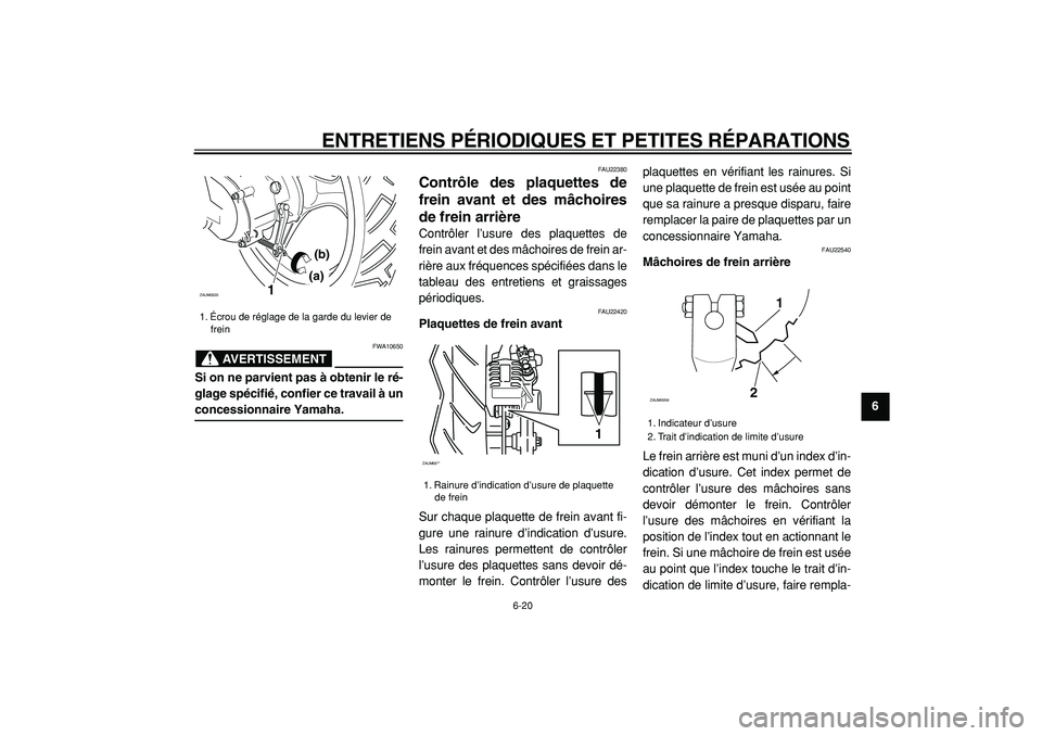 YAMAHA CYGNUS 125 2000  Notices Demploi (in French)  
ENTRETIENS PÉRIODIQUES ET PETITES RÉPARATIONS 
6-20 
2
3
4
5
67
8
9
AVERTISSEMENT
 
FWA10650 
Si on ne parvient pas à obtenir le ré-
glage spécifié, confier ce travail à un 
concessionnaire Y