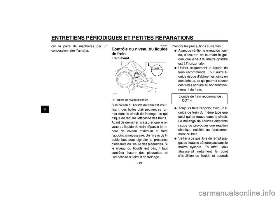 YAMAHA CYGNUS 125 2000  Notices Demploi (in French)  
ENTRETIENS PÉRIODIQUES ET PETITES RÉPARATIONS 
6-21 
1
2
3
4
5
6
7
8
9 
cer la paire de mâchoires par un
concessionnaire Yamaha.
 
FAU32341 
Contrôle du niveau du liquide
de frein  
Frein avant 