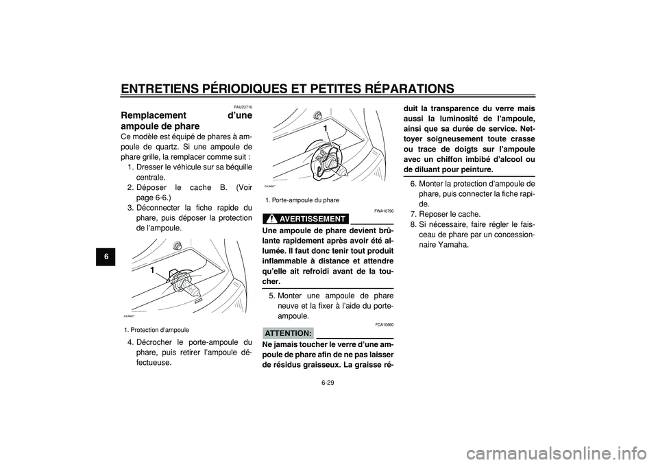 YAMAHA CYGNUS 125 2000  Notices Demploi (in French)  
ENTRETIENS PÉRIODIQUES ET PETITES RÉPARATIONS 
6-29 
1
2
3
4
5
6
7
8
9
 
FAU23710 
Remplacement d’une
ampoule de phare  
Ce modèle est équipé de phares à am-
poule de quartz. Si une ampoule 