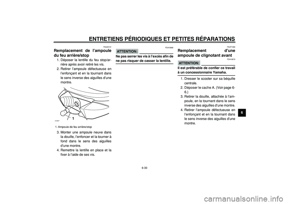 YAMAHA CYGNUS 125 2000  Notices Demploi (in French)  
ENTRETIENS PÉRIODIQUES ET PETITES RÉPARATIONS 
6-30 
2
3
4
5
67
8
9
 
FAU24131 
Remplacement de l’ampoule
du feu arrière/stop  
1. Déposer la lentille du feu stop/ar-
rière après avoir retir