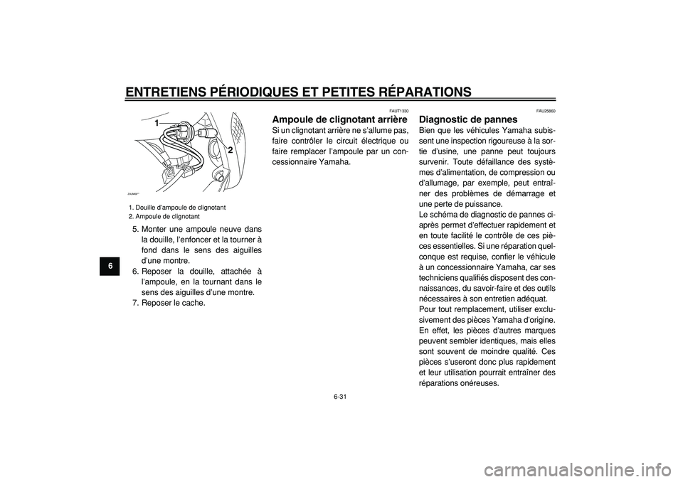YAMAHA CYGNUS 125 2000  Notices Demploi (in French)  
ENTRETIENS PÉRIODIQUES ET PETITES RÉPARATIONS 
6-31 
1
2
3
4
5
6
7
8
9 
5. Monter une ampoule neuve dans
la douille, l’enfoncer et la tourner à
fond dans le sens des aiguilles
d’une montre.
6