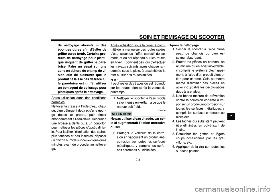 YAMAHA CYGNUS 125 2000  Notices Demploi (in French)  
SOIN ET REMISAGE DU SCOOTER 
7-2 
2
3
4
5
6
78
9 de nettoyage abrasifs ni des
éponges dures afin d’éviter de
griffer ou de ternir. Certains pro-
duits de nettoyage pour plasti-
que risquent de g