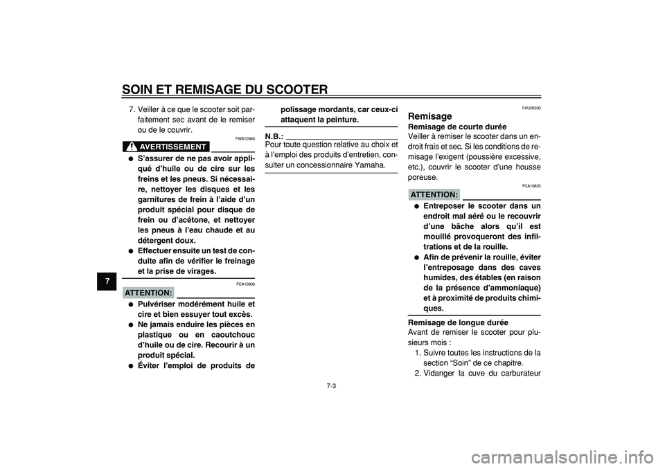 YAMAHA CYGNUS 125 2000  Notices Demploi (in French)  
SOIN ET REMISAGE DU SCOOTER 
7-3 
1
2
3
4
5
6
7
8
9 
7. Veiller à ce que le scooter soit par-
faitement sec avant de le remiser
ou de le couvrir.
AVERTISSEMENT
 
FWA10940 
 
S’assurer de ne pas 