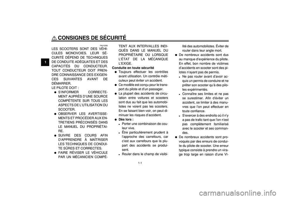 YAMAHA CYGNUS 125 2000  Notices Demploi (in French)  
1-1 
1 
CONSIGNES DE SÉCURITÉ  
FAU10260 
LES SCOOTERS SONT DES VÉHI-
CULES MONOVOIES. LEUR SÉ-
CURITÉ DÉPEND DE TECHNIQUES
DE CONDUITE ADÉQUATES ET DES
CAPACITÉS DU CONDUCTEUR.
TOUT CONDUCT
