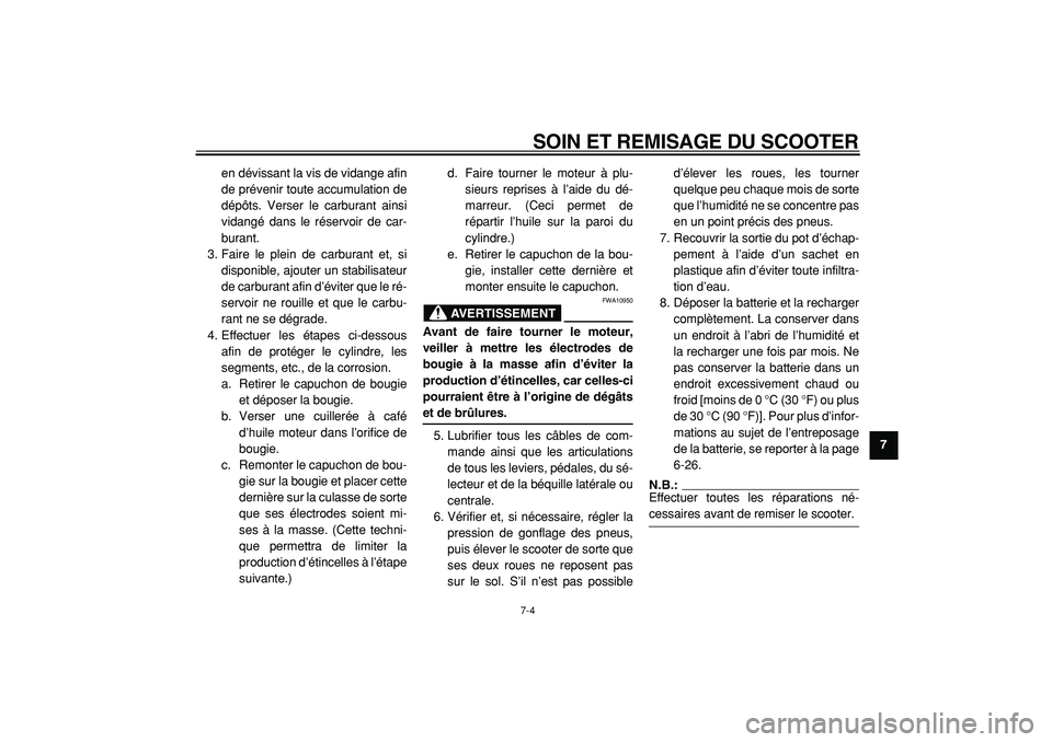 YAMAHA CYGNUS 125 2000  Notices Demploi (in French)  
SOIN ET REMISAGE DU SCOOTER 
7-4 
2
3
4
5
6
78
9  
en dévissant la vis de vidange afin
de prévenir toute accumulation de
dépôts. Verser le carburant ainsi
vidangé dans le réservoir de car-
bur