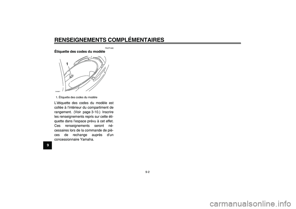 YAMAHA CYGNUS 125 2000  Notices Demploi (in French)  
RENSEIGNEMENTS COMPLÉMENTAIRES 
9-2 
1
2
3
4
5
6
7
8
9
 
FAUT1440 
Étiquette des codes du modèle  
L’étiquette des codes du modèle est
collée à l’intérieur du compartiment de
rangement. 