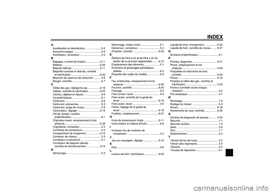 YAMAHA CYGNUS 125 2000  Notices Demploi (in French)  
INDEX 
A 
Accélération et décélération ......................5-2
Accroche-casque .......................................3-9
Avertisseur, contacteur ..............................3-4 
B 
Bagages