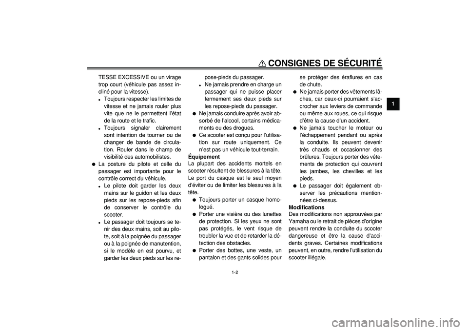 YAMAHA CYGNUS 125 2000  Notices Demploi (in French)  
CONSIGNES DE SÉCURITÉ 
1-2 
1 
TESSE EXCESSIVE ou un virage
trop court (véhicule pas assez in-
cliné pour la vitesse). 
 
Toujours respecter les limites de
vitesse et ne jamais rouler plus
vite