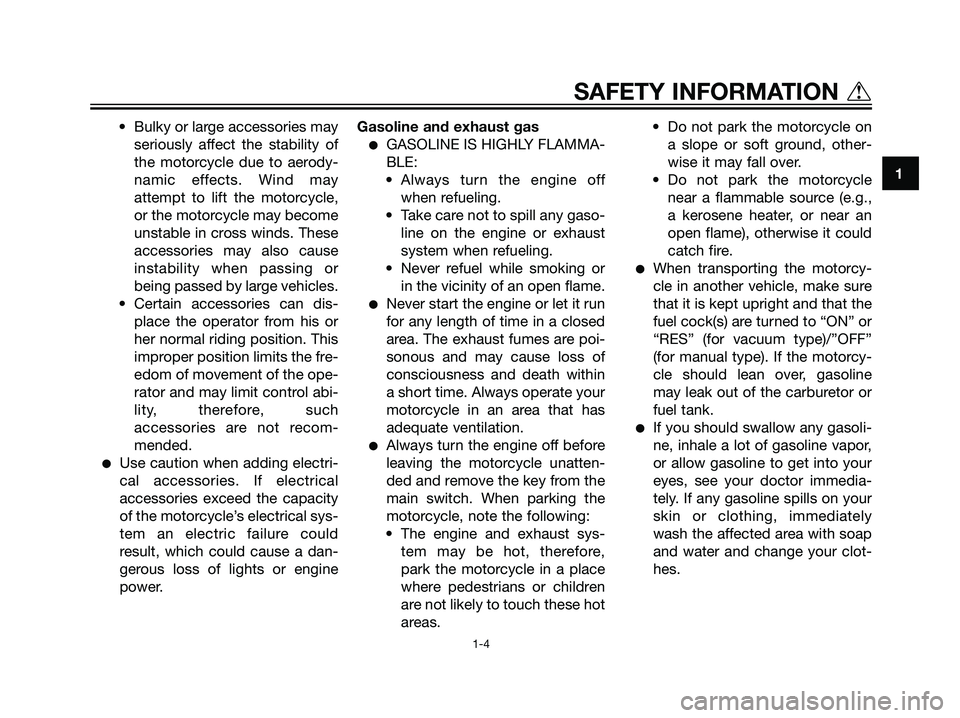 YAMAHA DT125R 2005  Owners Manual • Bulky or large accessories may
seriously affect the stability of
the motorcycle due to aerody-
namic effects. Wind may
attempt to lift the motorcycle,
or the motorcycle may become
unstable in cros