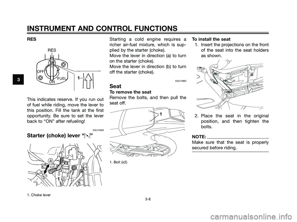 YAMAHA DT125R 2005  Owners Manual RES
This indicates reserve. If you run out
of fuel while riding, move the lever to
this position. Fill the tank at the first
opportunity. Be sure to set the lever
back to “ON” after refueling!
EAU