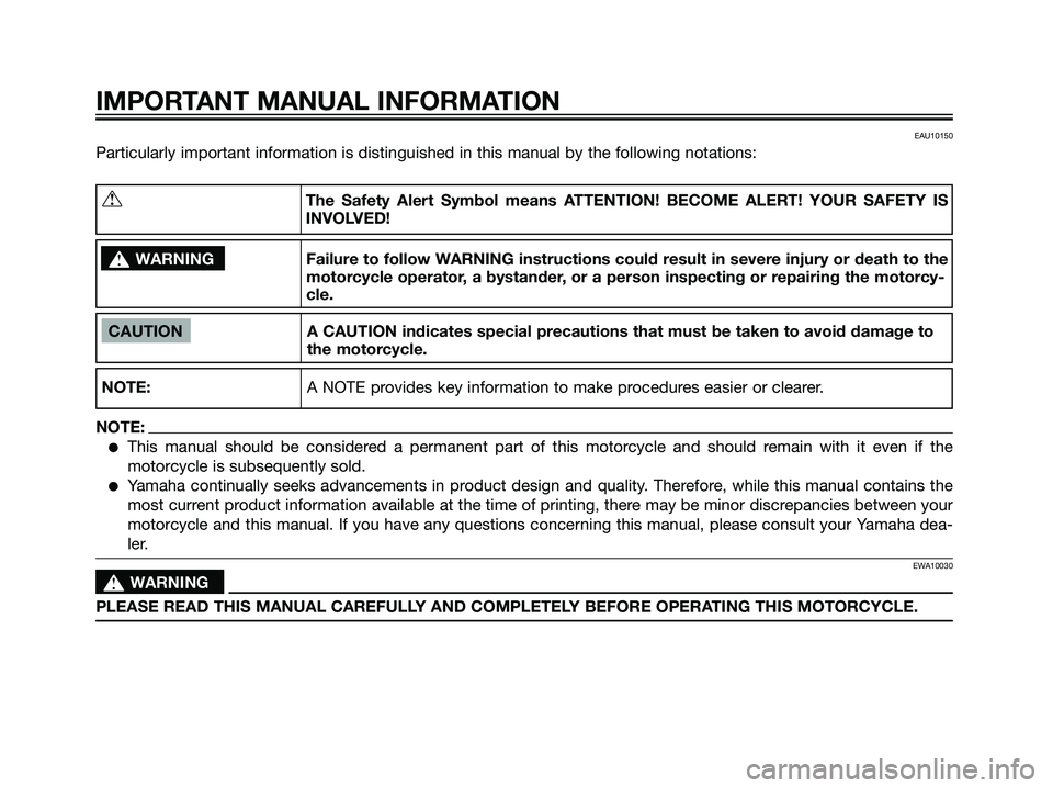 YAMAHA DT125R 2005  Owners Manual EAU10150
Particularly important information is distinguished in this manual by the following notations:
IMPORTANT MANUAL INFORMATION
CAUTION A CAUTION indicates special precautions that must be taken 