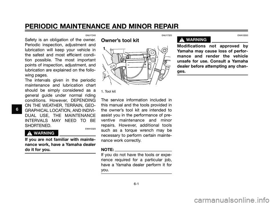 YAMAHA DT125R 2006 Owners Guide EAU17240
Safety is an obligation of the owner.
Periodic inspection, adjustment and
lubrication will keep your vehicle in
the safest and most efficient condi-
tion possible. The most important
points o