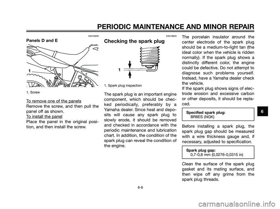 YAMAHA DT125R 2005  Owners Manual EAU19292
Panels D and E
1. Screw
To remove one of the panels
Remove the screw, and then pull the
panel off as shown.
T
o install the panel
Place the panel in the original posi-
tion, and then install 