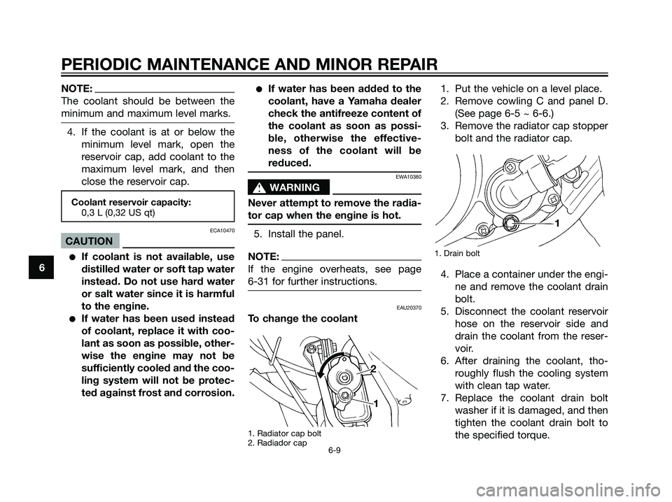 YAMAHA DT125R 2005 Owners Manual NOTE:
The coolant should be between the
minimum and maximum level marks.
4. If the coolant is at or below the
minimum level mark, open the
reservoir cap, add coolant to the
maximum level mark, and the YAMAHA DT125R 2005 Owners Manual NOTE:
The coolant should be between the
minimum and maximum level marks.
4. If the coolant is at or below the
minimum level mark, open the
reservoir cap, add coolant to the
maximum level mark, and the