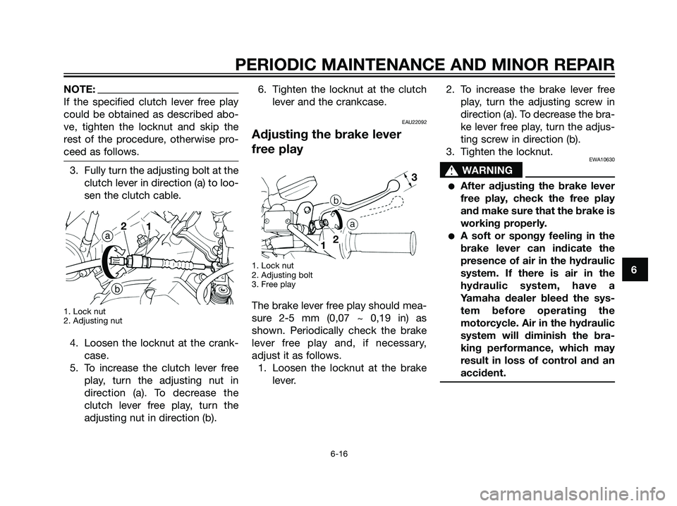 YAMAHA DT125R 2006 Service Manual NOTE:
If the specified clutch lever free play
could be obtained as described abo-
ve, tighten the locknut and skip the
rest of the procedure, otherwise pro-
ceed as follows.
3. Fully turn the adjustin