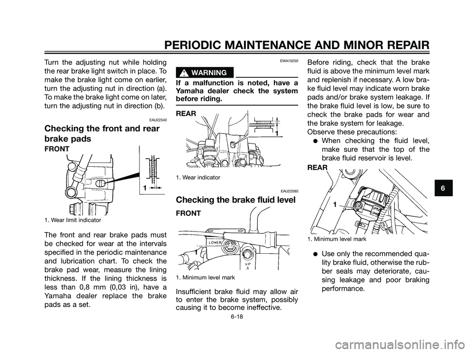 YAMAHA DT125R 2006 Service Manual Turn the adjusting nut while holding
the rear brake light switch in place. To
make the brake light come on earlier,
turn the adjusting nut in direction (a).
To make the brake light come on later,
turn