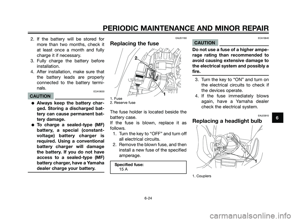 YAMAHA DT125R 2005 User Guide 2. If the battery will be stored for
more than two months, check it
at least once a month and fully
charge it if necessary.
3. Fully charge the battery before
installation.
4. After installation, make YAMAHA DT125R 2005 User Guide 2. If the battery will be stored for
more than two months, check it
at least once a month and fully
charge it if necessary.
3. Fully charge the battery before
installation.
4. After installation, make