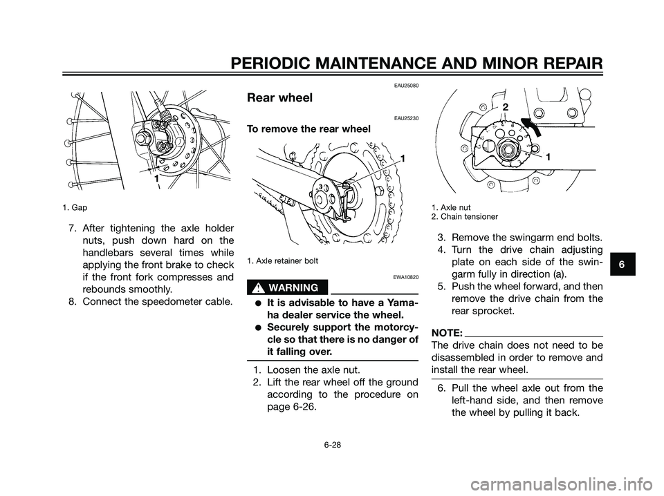 YAMAHA DT125R 2006 Owners Manual 1. Gap
7. After tightening the axle holder
nuts, push down hard on the
handlebars several times while
applying the front brake to check
if the front fork compresses and
rebounds smoothly.
8. Connect t YAMAHA DT125R 2006 Owners Manual 1. Gap
7. After tightening the axle holder
nuts, push down hard on the
handlebars several times while
applying the front brake to check
if the front fork compresses and
rebounds smoothly.
8. Connect t