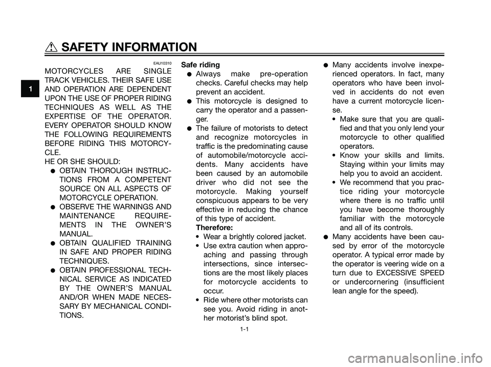 YAMAHA DT125R 2006  Owners Manual EAU10310
MOTORCYCLES ARE SINGLE
TRACK VEHICLES. THEIR SAFE USE
AND OPERATION ARE DEPENDENT
UPON THE USE OF PROPER RIDING
TECHNIQUES AS WELL AS THE
EXPERTISE OF THE OPERATOR.
EVERY OPERATOR SHOULD KNOW
