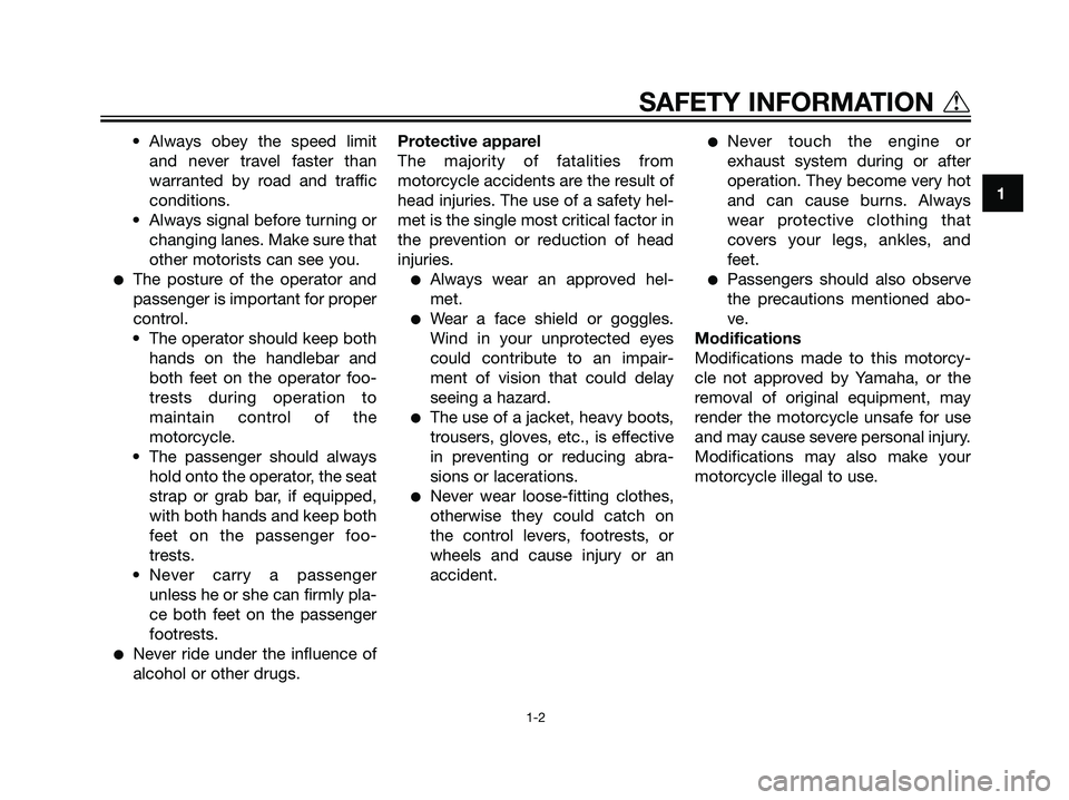 YAMAHA DT125R 2005  Owners Manual • Always obey the speed limit
and never travel faster than
warranted by road and traffic
conditions.
• Always signal before turning or
changing lanes. Make sure that
other motorists can see you.

