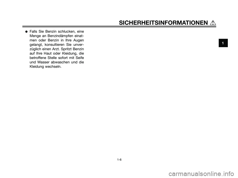 YAMAHA DT125R 2006  Betriebsanleitungen (in German) Falls Sie Benzin schlucken, eine
Menge an Benzindämpfen einat-
men oder Benzin in Ihre Augen
gelangt, konsultieren Sie unver-
züglich einen Arzt. Spritzt Benzin
auf Ihre Haut oder Kleidung, die
bet