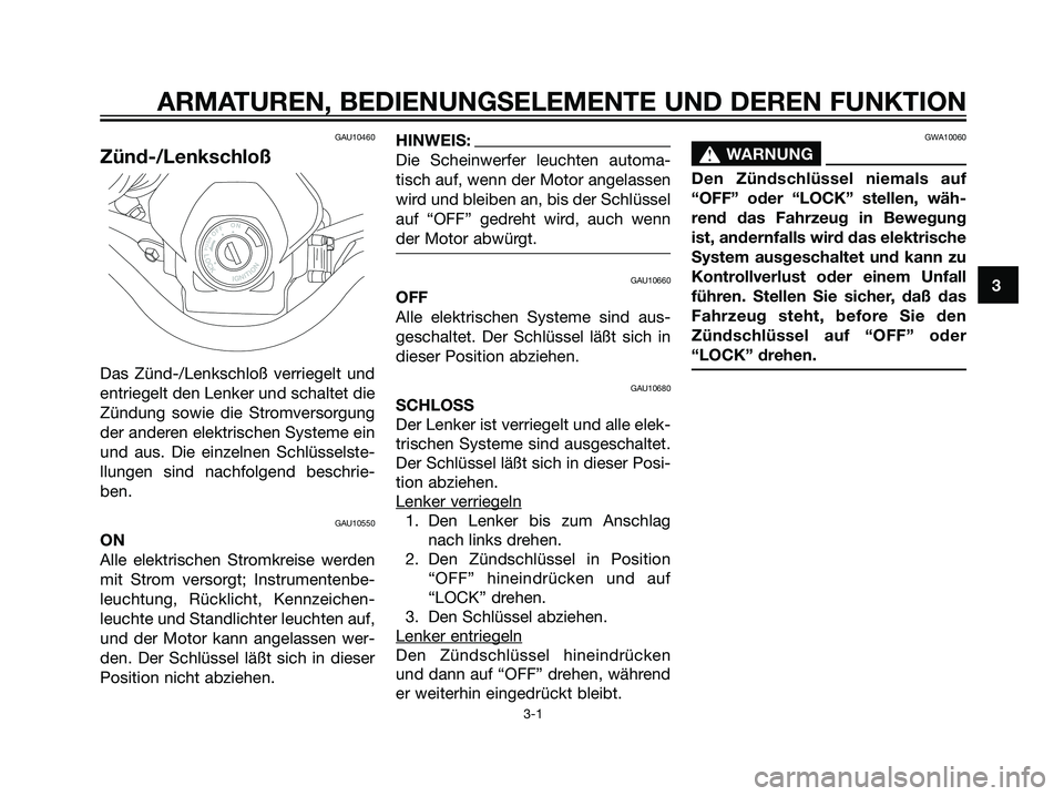 YAMAHA DT125R 2006  Betriebsanleitungen (in German) GAU10460
Zünd-/Lenkschloß
Das Zünd-/Lenkschloß verriegelt und
entriegelt den Lenker und schaltet die
Zündung sowie die Stromversorgung
der anderen elektrischen Systeme ein
und aus. Die einzelnen 