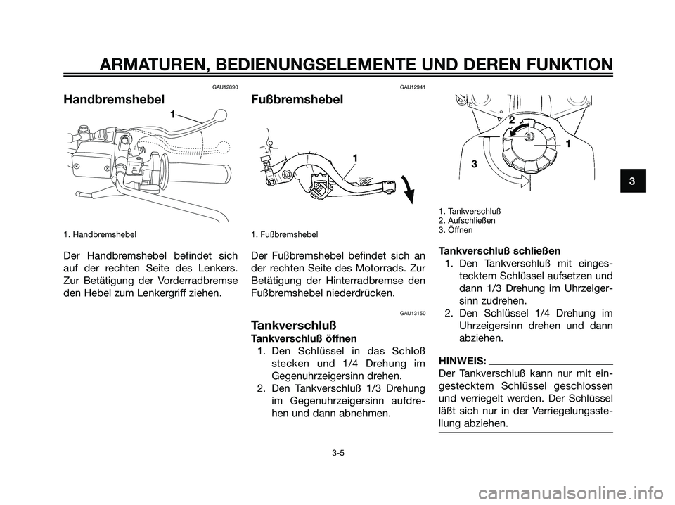 YAMAHA DT125R 2006  Betriebsanleitungen (in German) GAU12890
Handbremshebel
1. Handbremshebel
Der Handbremshebel befindet sich
auf der rechten Seite des Lenkers.
Zur Betätigung der Vorderradbremse
den Hebel zum Lenkergriff ziehen.
GAU12941
Fußbremshe