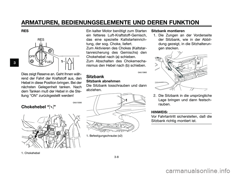 YAMAHA DT125R 2006  Betriebsanleitungen (in German) RES
Dies zeigt Reserve an. Geht Ihnen wäh-
rend der Fahrt der Kraftstoff aus, den
Hebel in diese Position bringen. Bei der
nächsten Gelegenheit tanken. Nach
dem Tanken muß der Hebel in die Ste-
llu