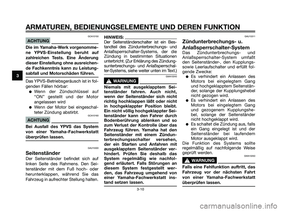 YAMAHA DT125R 2006  Betriebsanleitungen (in German) GCA10150
ACHTUNG
Die im Yamaha-Werk vorgenomme-
ne YPVS-Einstellung beruht auf
zahlreichen Tests. Eine Änderung
dieser Einstellung ohne ausreichen-
de Fachkenntnis kann zu Leistung-
sabfall und Motor