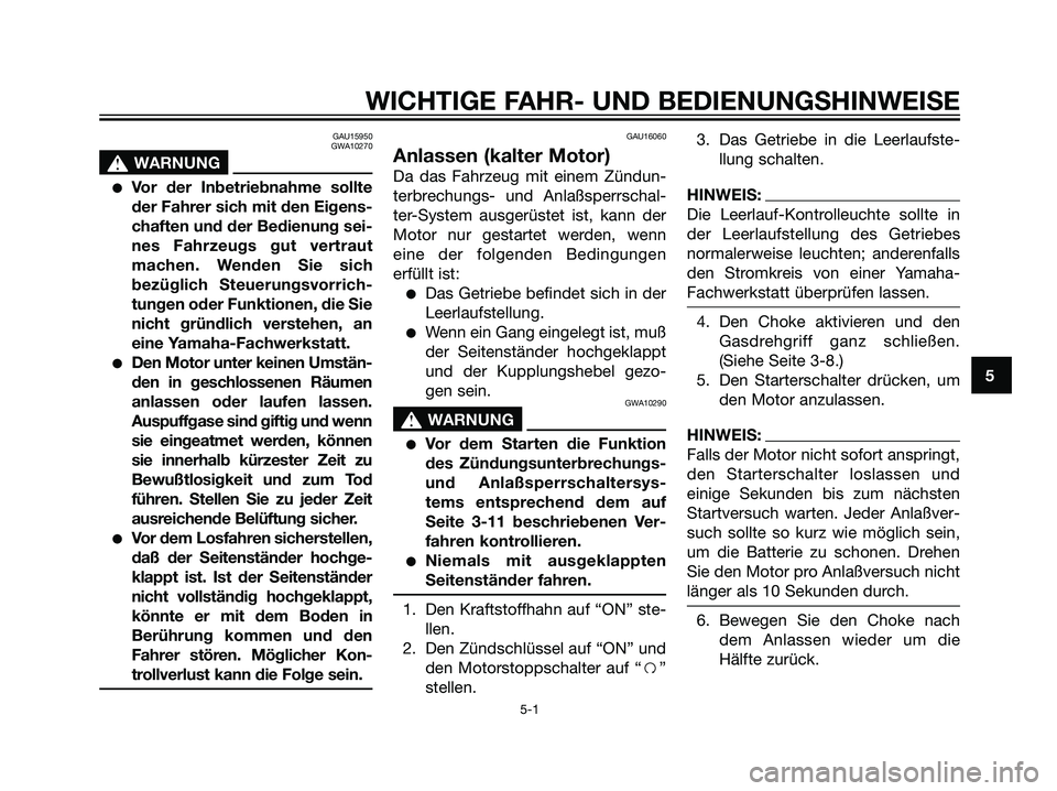 YAMAHA DT125R 2006  Betriebsanleitungen (in German) GAU15950
GWA10270
s s
WARNUNG
Vor der Inbetriebnahme sollte
der Fahrer sich mit den Eigens-
chaften und der Bedienung sei-
nes Fahrzeugs gut vertraut
machen. Wenden Sie sich
bezüglich Steuerungsvorr
