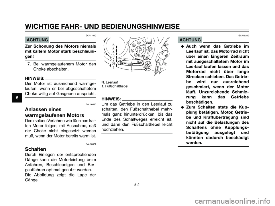 YAMAHA DT125R 2006  Betriebsanleitungen (in German) GCA11040
ACHTUNG
Zur Schonung des Motors niemals
mit kaltem Motor stark beschleuni-
gen!
7. Bei warmgelaufenem Motor den
Choke abschalten.
HINWEIS:
Der Motor ist ausreichend warmge-
laufen, wenn er be