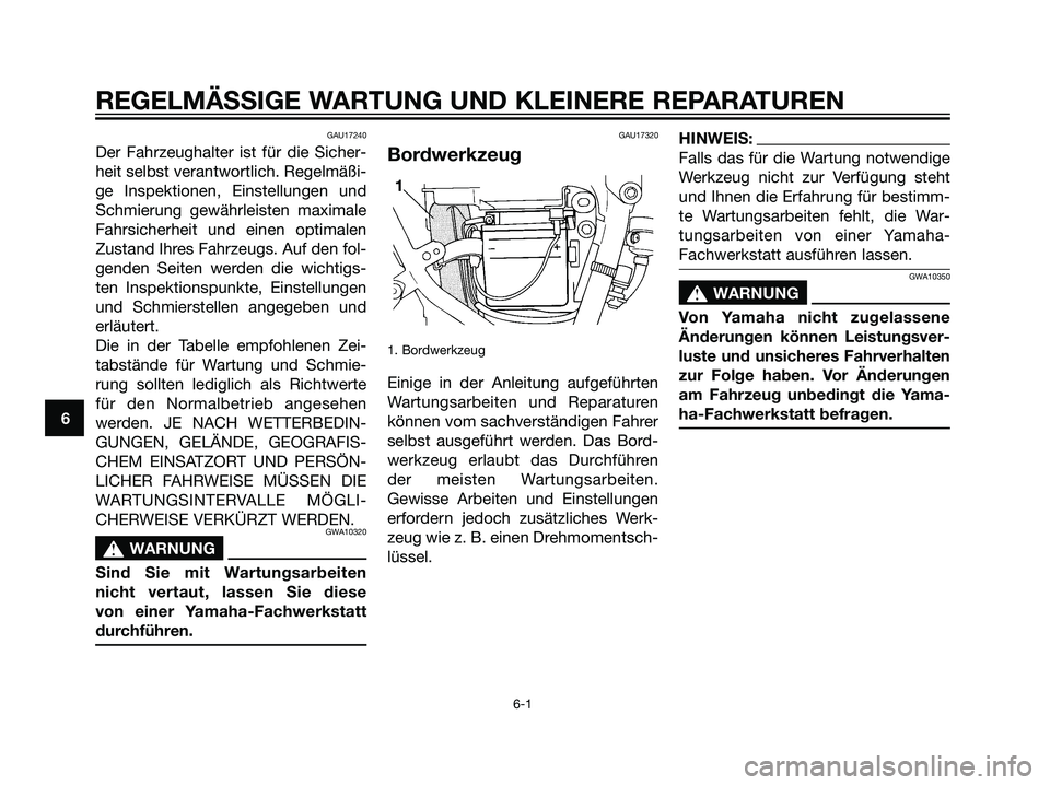 YAMAHA DT125R 2006  Betriebsanleitungen (in German) GAU17240
Der Fahrzeughalter ist für die Sicher-
heit selbst verantwortlich. Regelmäßi-
ge Inspektionen, Einstellungen und
Schmierung gewährleisten maximale
Fahrsicherheit und einen optimalen
Zusta