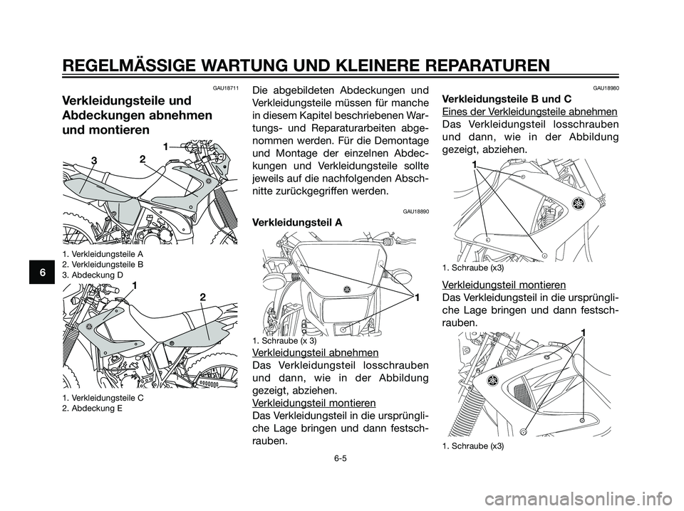 YAMAHA DT125R 2006  Betriebsanleitungen (in German) GAU18711
Verkleidungsteile und
Abdeckungen abnehmen
und montieren
1. Verkleidungsteile A
2. Verkleidungsteile B
3. Abdeckung D
1. Verkleidungsteile C
2. Abdeckung E
Die abgebildeten Abdeckungen und
Ve