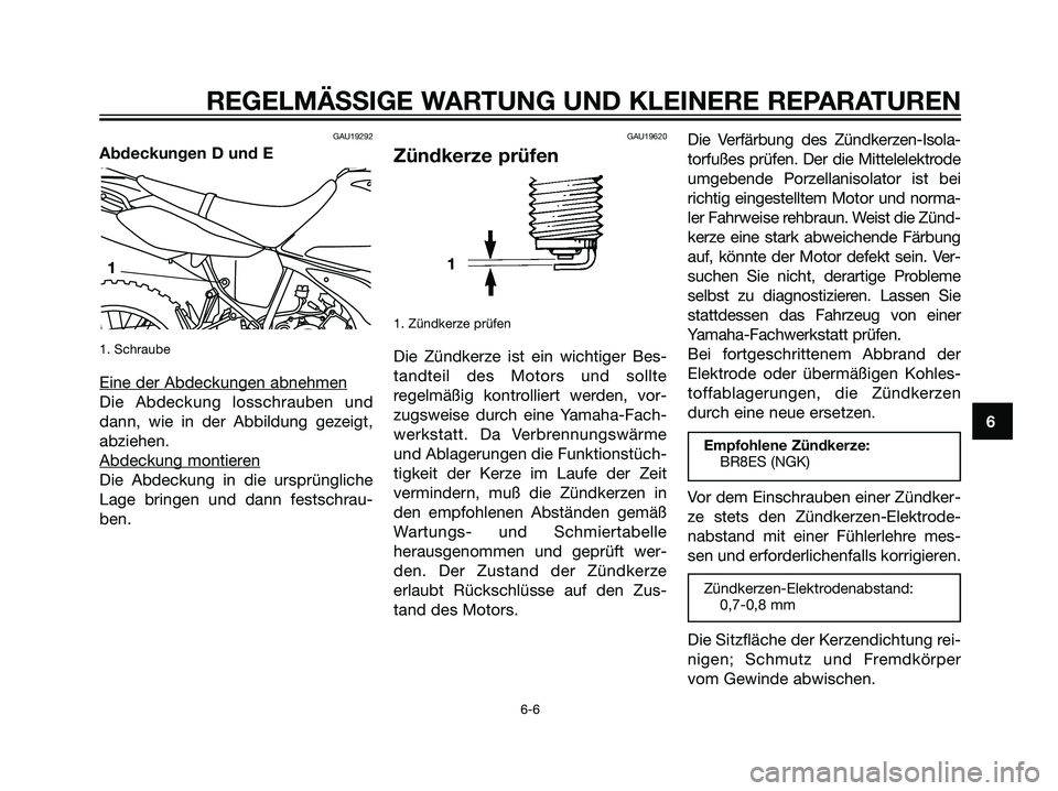 YAMAHA DT125R 2005  Betriebsanleitungen (in German) GAU19292
Abdeckungen D und E
1. Schraube
Eine der Abdeckungen abnehmen
Die Abdeckung losschrauben und
dann, wie in der Abbildung gezeigt,
abziehen.
Abdeckung montier
en
Die Abdeckung in die ursprüngl