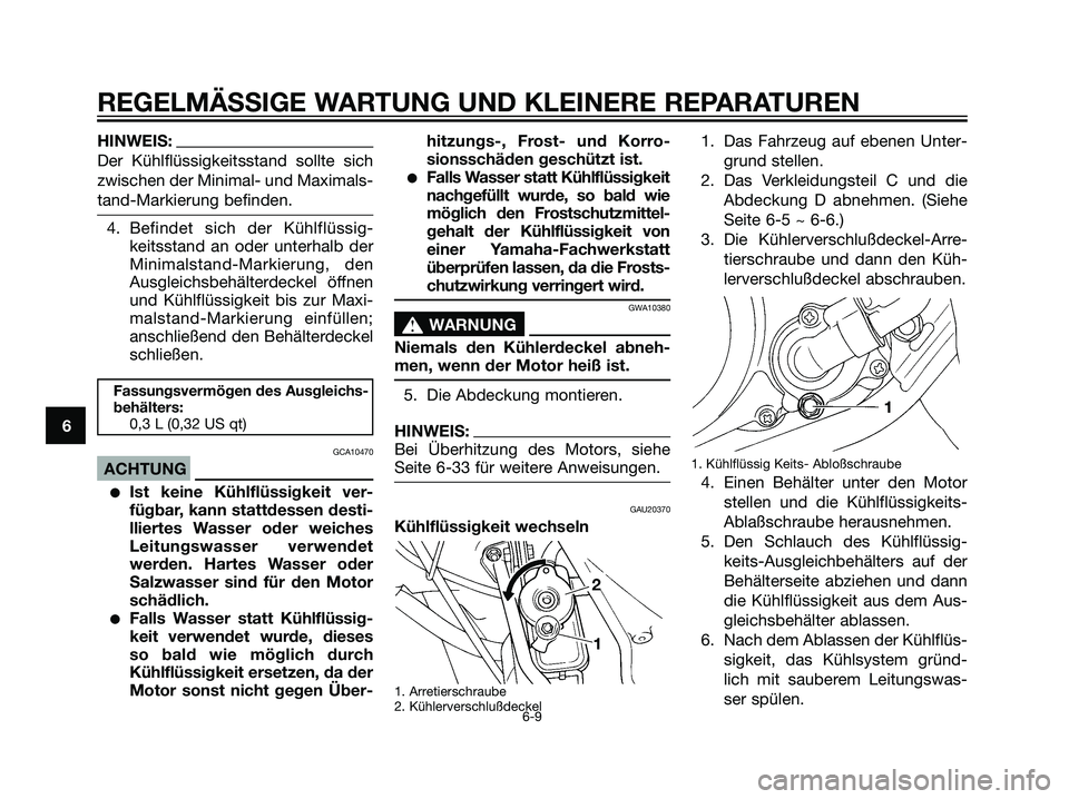 YAMAHA DT125R 2006  Betriebsanleitungen (in German) HINWEIS:
Der Kühlflüssigkeitsstand sollte sich
zwischen der Minimal- und Maximals-
tand-Markierung befinden.
4. Befindet sich der Kühlflüssig-
keitsstand an oder unterhalb der
Minimalstand-Markier
