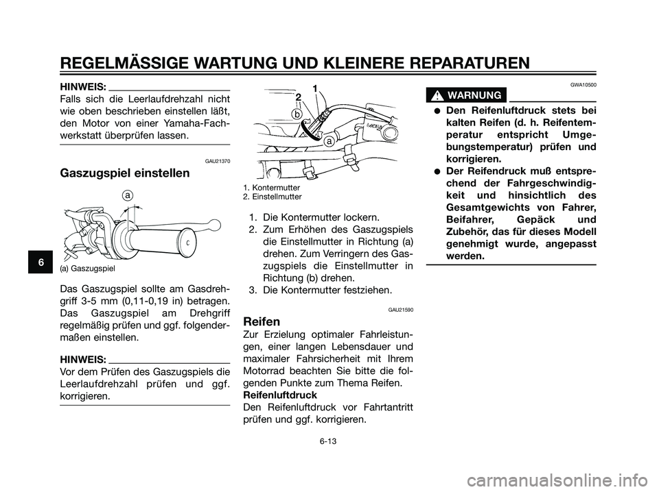YAMAHA DT125R 2006  Betriebsanleitungen (in German) HINWEIS:
Falls sich die Leerlaufdrehzahl nicht
wie oben beschrieben einstellen läßt,
den Motor von einer Yamaha-Fach-
werkstatt überprüfen lassen.
GAU21370
Gaszugspiel einstellen
(a) Gaszugspiel
D