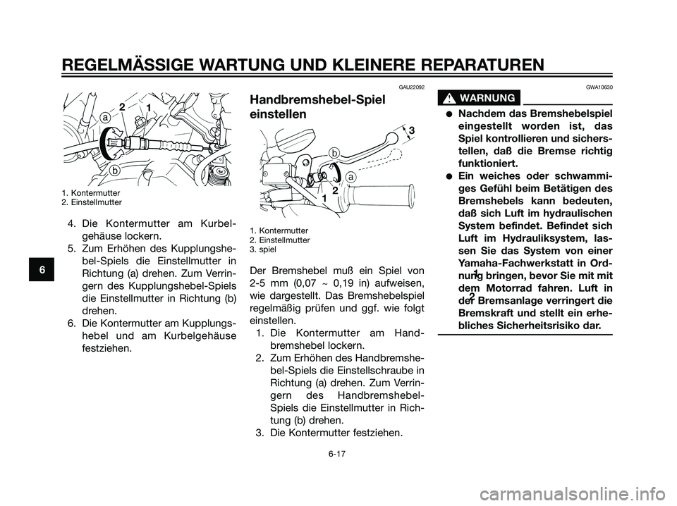 YAMAHA DT125R 2006  Betriebsanleitungen (in German) 1. Kontermutter
2. Einstellmutter 
4. Die Kontermutter am Kurbel-
gehäuse lockern.
5. Zum Erhöhen des Kupplungshe-
bel-Spiels die Einstellmutter in
Richtung (a) drehen. Zum Verrin-
gern des Kupplung