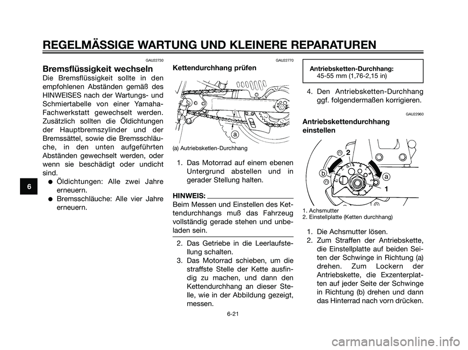YAMAHA DT125R 2005  Betriebsanleitungen (in German) GAU22730
Bremsflüssigkeit wechseln
Die Bremsflüssigkeit sollte in den
empfohlenen Abständen gemäß des
HINWEISES nach der Wartungs- und
Schmiertabelle von einer Yamaha-
Fachwerkstatt gewechselt we