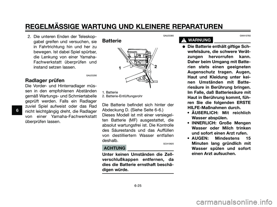 YAMAHA DT125R 2005  Betriebsanleitungen (in German) 2. Die unteren Enden der Teleskop-
gabel greifen und versuchen, sie
in Fahrtrichtung hin und her zu
bewegen. Ist dabei Spiel spürbar,
die Lenkung von einer Yamaha-
Fachwerkstatt überprüfen und
inst