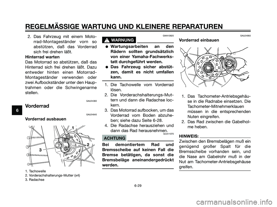 YAMAHA DT125R 2006  Betriebsanleitungen (in German) 2. Das Fahrzeug mit einem Moto-
rrad-Montageständer vorn so
abstützen, daß das Vorderrad
sich frei drehen läßt.
Hinterrad warten
Das Motorrad so abstützen, daß das
Hinterrad sich frei drehen l