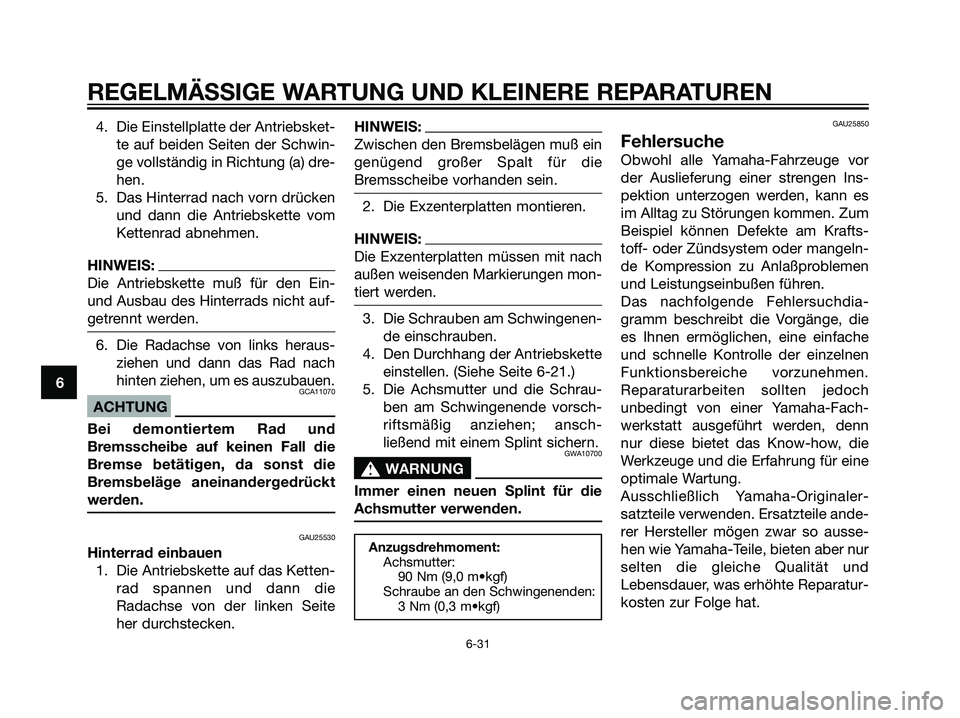 YAMAHA DT125R 2006  Betriebsanleitungen (in German) 4. Die Einstellplatte der Antriebsket-
te auf beiden Seiten der Schwin-
ge vollständig in Richtung (a) dre-
hen.
5. Das Hinterrad nach vorn drücken
und dann die Antriebskette vom
Kettenrad abnehmen.