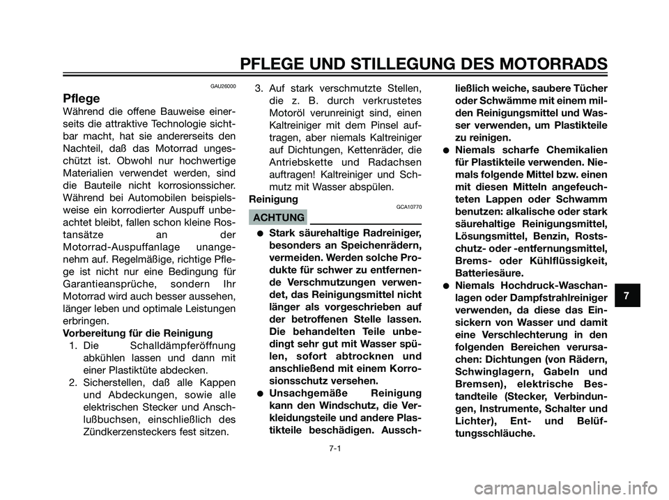 YAMAHA DT125R 2006  Betriebsanleitungen (in German) GAU26000
Pflege
Während die offene Bauweise einer-
seits die attraktive Technologie sicht-
bar macht, hat sie andererseits den
Nachteil, daß das Motorrad unges-
chützt ist. Obwohl nur hochwertige
M