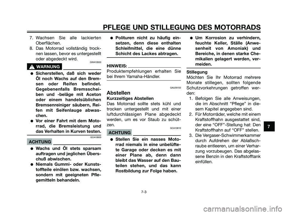 YAMAHA DT125R 2006  Betriebsanleitungen (in German) 7. Wachsen Sie alle lackierten
Oberflächen.
8. Das Motorrad vollständig trock-
nen lassen, bevor es untergestellt
oder abgedeckt wird.
GWA10930
s s
WARNUNG
Sicherstellen, daß sich weder
Öl noch W