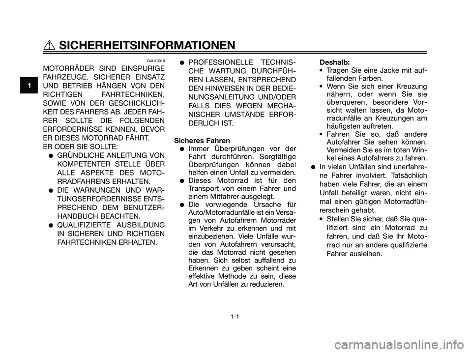 YAMAHA DT125R 2005  Betriebsanleitungen (in German) GAU10310
MOTORRÄDER SIND EINSPURIGE
FAHRZEUGE. SICHERER EINSATZ
UND BETRIEB HÄNGEN VON DEN
RICHTIGEN FAHRTECHNIKEN,
SOWIE VON DER GESCHICKLICH-
KEIT DES FAHRERS AB. JEDER FAH-
RER SOLLTE DIE FOLGEND