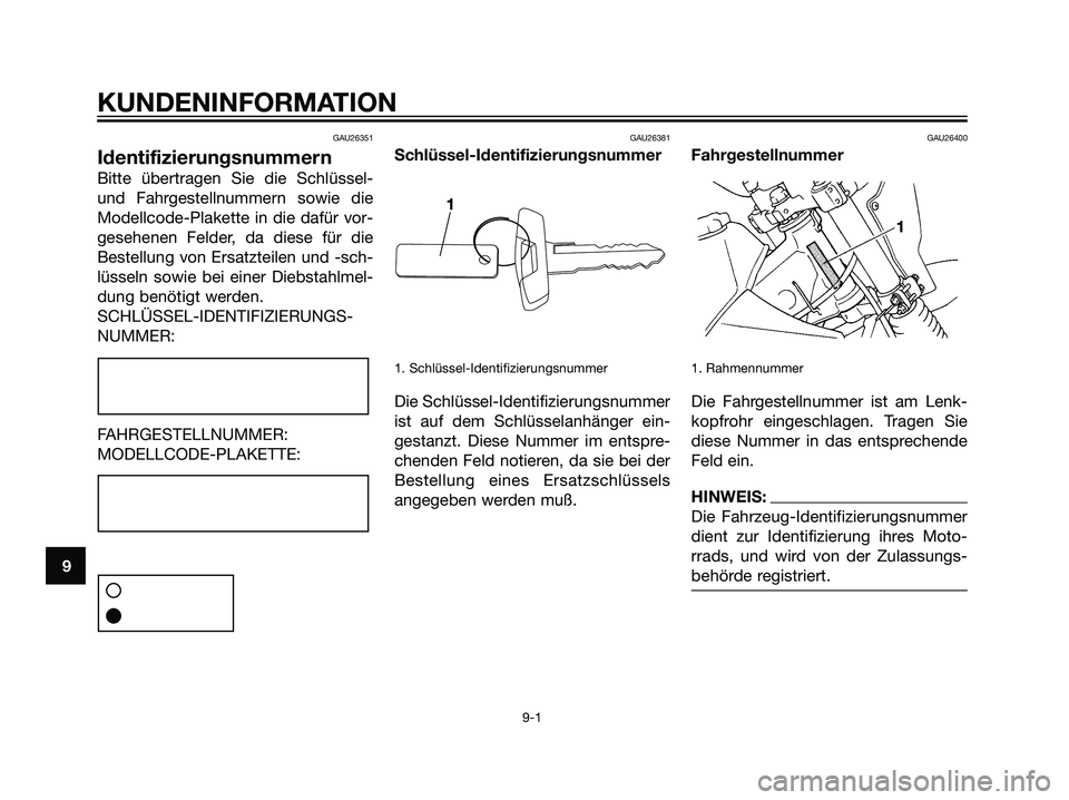 YAMAHA DT125R 2006 Betriebsanleitungen (in German) GAU26351
Identifizierungsnummern
Bitte übertragen Sie die Schlüssel-
und Fahrgestellnummern sowie die
Modellcode-Plakette in die dafür vor-
gesehenen Felder, da diese für die
Bestellung von Ersatz YAMAHA DT125R 2006 Betriebsanleitungen (in German) GAU26351
Identifizierungsnummern
Bitte übertragen Sie die Schlüssel-
und Fahrgestellnummern sowie die
Modellcode-Plakette in die dafür vor-
gesehenen Felder, da diese für die
Bestellung von Ersatz