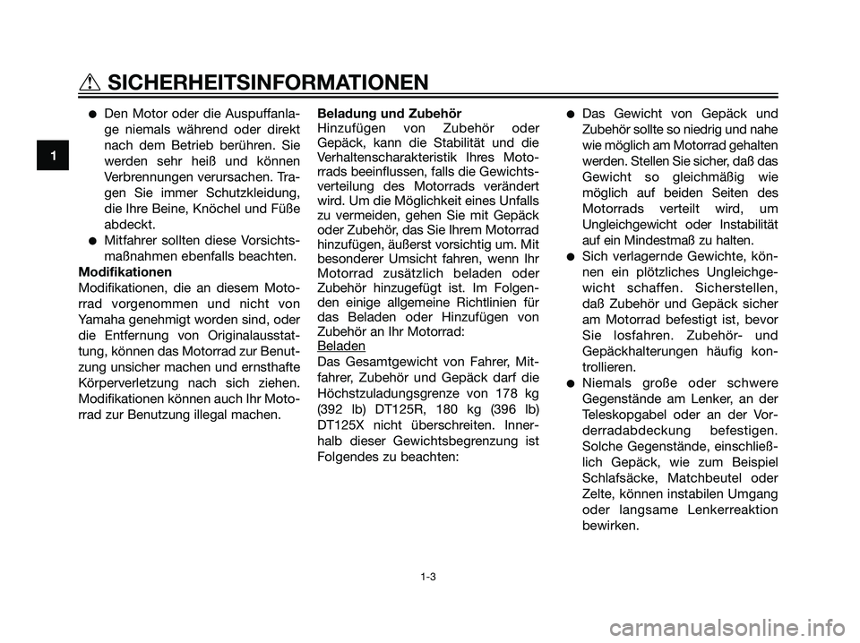 YAMAHA DT125R 2006  Betriebsanleitungen (in German) Den Motor oder die Auspuffanla-
ge niemals während oder direkt
nach dem Betrieb berühren. Sie
werden sehr heiß und können
Verbrennungen verursachen. Tra-
gen Sie immer Schutzkleidung,
die Ihre Be