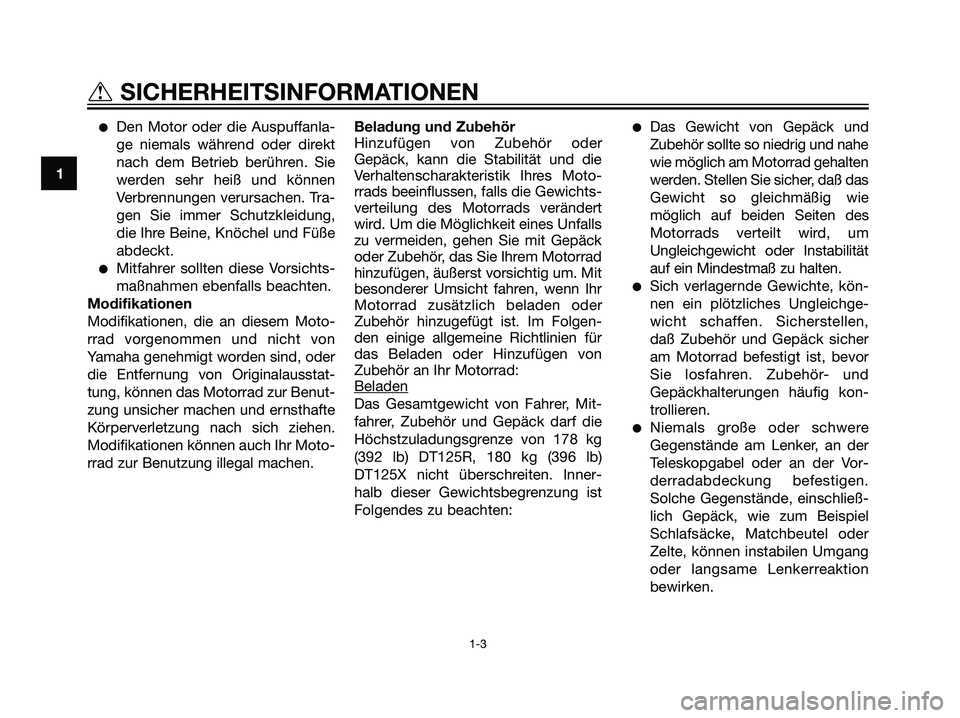 YAMAHA DT125R 2005  Betriebsanleitungen (in German) Den Motor oder die Auspuffanla-
ge niemals während oder direkt
nach dem Betrieb berühren. Sie
werden sehr heiß und können
Verbrennungen verursachen. Tra-
gen Sie immer Schutzkleidung,
die Ihre Be