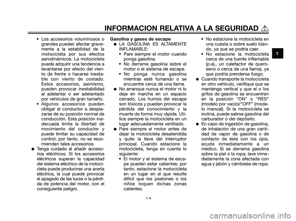 YAMAHA DT125R 2006  Manuale de Empleo (in Spanish) • Los accesorios voluminosos o
grandes pueden afectar grave-
mente a la estabilidad de la
motocicleta por sus efectos
aerodinámicos. La motocicleta
puede adquirir una tendencia a
levantarse por efe