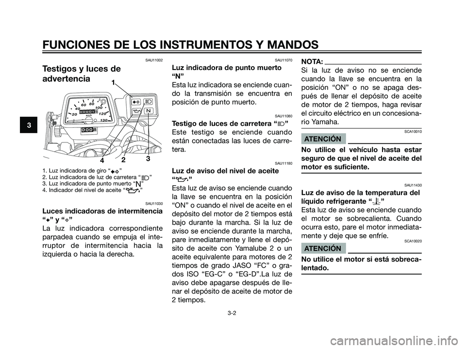 YAMAHA DT125R 2006 Manuale de Empleo (in Spanish) SAU11002
Testigos y luces de
advertencia
1. Luz indicadora de giro “b”
2. Luz indicadora de luz de carretera “
j”
3. Luz indicadora de punto muerto “
N”
4. Indicador del nivel de aceite YAMAHA DT125R 2006 Manuale de Empleo (in Spanish) SAU11002
Testigos y luces de
advertencia
1. Luz indicadora de giro “b”
2. Luz indicadora de luz de carretera “
j”
3. Luz indicadora de punto muerto “
N”
4. Indicador del nivel de aceite